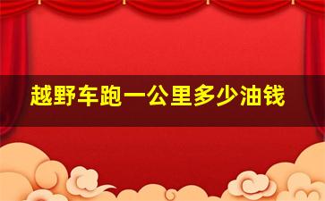 越野车跑一公里多少油钱