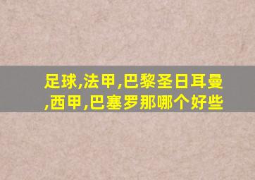 足球,法甲,巴黎圣日耳曼,西甲,巴塞罗那哪个好些