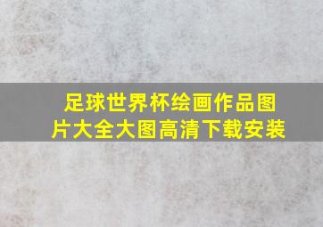 足球世界杯绘画作品图片大全大图高清下载安装