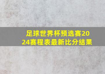 足球世界杯预选赛2024赛程表最新比分结果