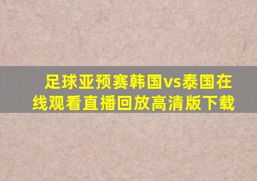 足球亚预赛韩国vs泰国在线观看直播回放高清版下载