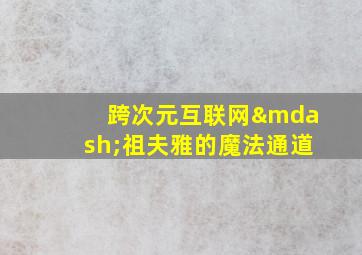 跨次元互联网—祖夫雅的魔法通道