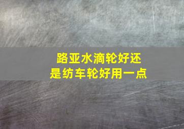 路亚水滴轮好还是纺车轮好用一点