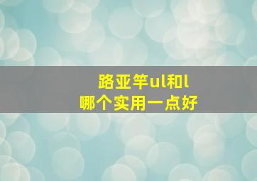 路亚竿ul和l哪个实用一点好