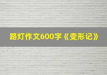 路灯作文600字《变形记》