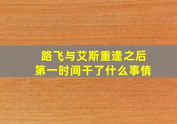 路飞与艾斯重逢之后第一时间干了什么事情