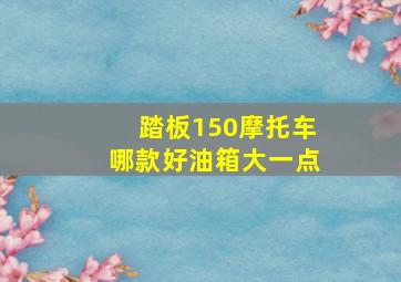 踏板150摩托车哪款好油箱大一点