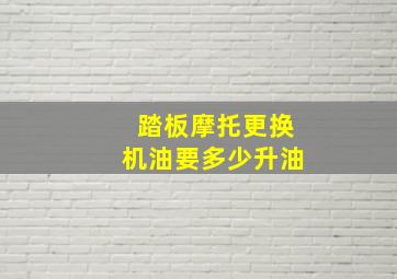 踏板摩托更换机油要多少升油