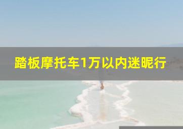 踏板摩托车1万以内迷昵行