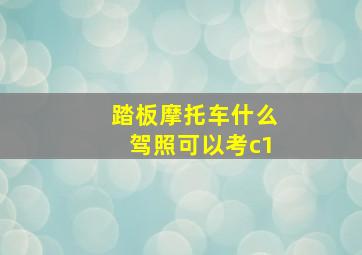 踏板摩托车什么驾照可以考c1