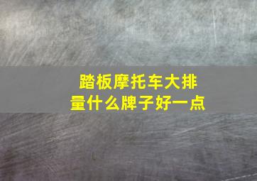 踏板摩托车大排量什么牌子好一点