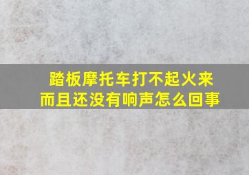 踏板摩托车打不起火来而且还没有响声怎么回事