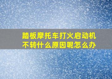 踏板摩托车打火启动机不转什么原因呢怎么办