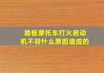 踏板摩托车打火启动机不转什么原因造成的