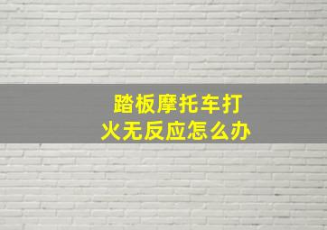 踏板摩托车打火无反应怎么办