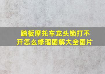 踏板摩托车龙头锁打不开怎么修理图解大全图片