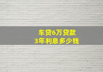 车贷6万贷款3年利息多少钱