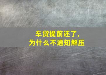 车贷提前还了,为什么不通知解压