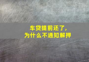 车贷提前还了,为什么不通知解押