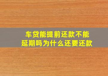 车贷能提前还款不能延期吗为什么还要还款