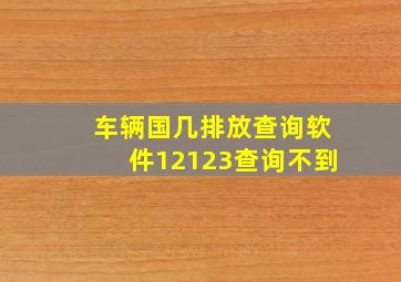 车辆国几排放查询软件12123查询不到