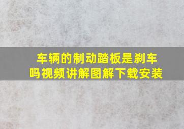 车辆的制动踏板是刹车吗视频讲解图解下载安装