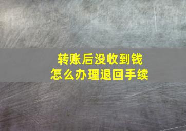 转账后没收到钱怎么办理退回手续