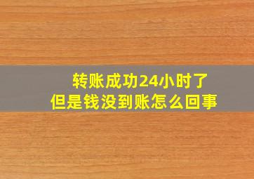 转账成功24小时了但是钱没到账怎么回事