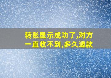 转账显示成功了,对方一直收不到,多久退款