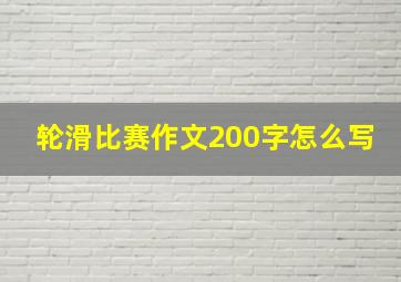 轮滑比赛作文200字怎么写