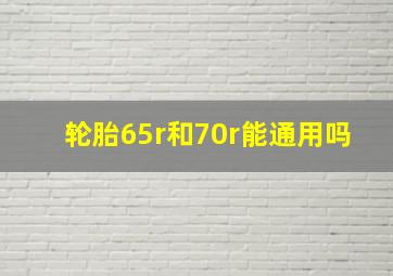 轮胎65r和70r能通用吗