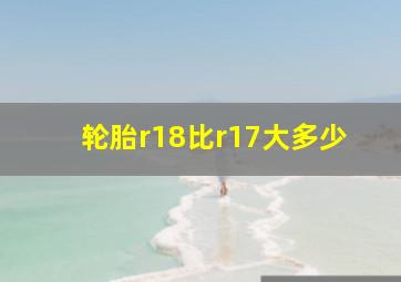 轮胎r18比r17大多少