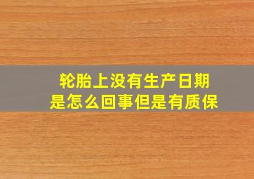 轮胎上没有生产日期是怎么回事但是有质保