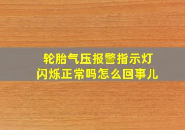 轮胎气压报警指示灯闪烁正常吗怎么回事儿