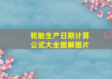 轮胎生产日期计算公式大全图解图片