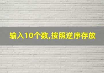 输入10个数,按照逆序存放