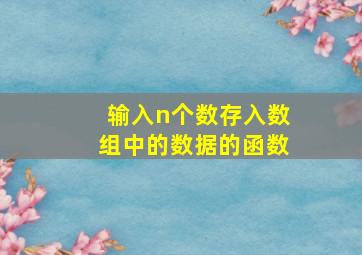 输入n个数存入数组中的数据的函数