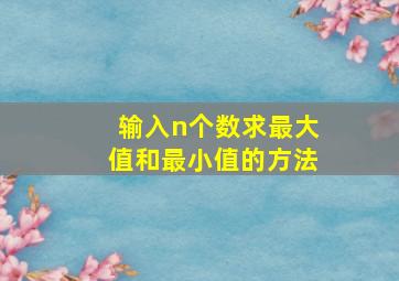 输入n个数求最大值和最小值的方法