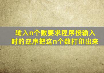 输入n个数要求程序按输入时的逆序把这n个数打印出来