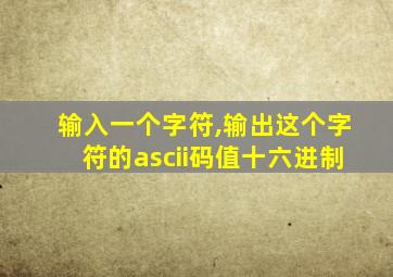 输入一个字符,输出这个字符的ascii码值十六进制