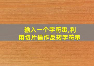 输入一个字符串,利用切片操作反转字符串