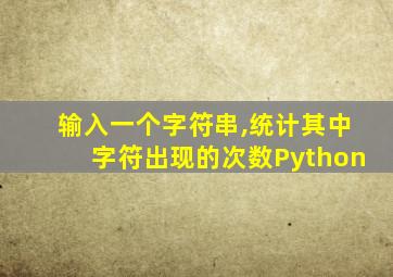 输入一个字符串,统计其中字符出现的次数Python