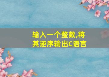 输入一个整数,将其逆序输出C语言