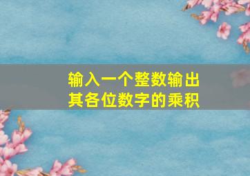 输入一个整数输出其各位数字的乘积