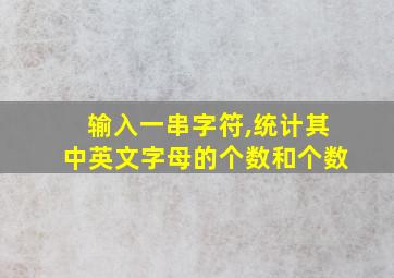 输入一串字符,统计其中英文字母的个数和个数