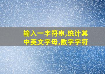 输入一字符串,统计其中英文字母,数字字符