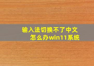 输入法切换不了中文怎么办win11系统