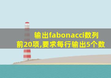 输出fabonacci数列前20项,要求每行输出5个数