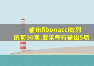 输出fibonacci数列的前30项,要求每行输出5项