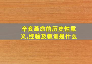 辛亥革命的历史性意义,经验及教训是什么